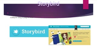  Es una red social de cuentos creados por los usuarios en base a una completa gama de
ilustraciones. Incluye una interfaz de lectura muy cómoda y los cuentos pueden incrustarse en
cualquier blog o pagina web.
 