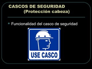  Funcionalidad del casco de seguridad
CASCOS DE SEGURIDAD
(Protección cabeza)
 