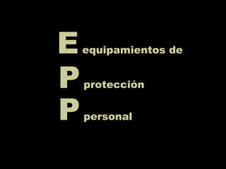 EEequipamientos de
PPprotección
PPpersonal
 