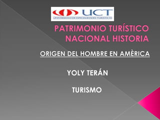 PATRIMONIO TURÍSTICO NACIONAL HISTORIA ORIGEN DEL HOMBRE EN AMÈRICA YOLY TERÁN TURISMO 