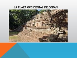 LA PLAZA OCCIDENTAL DE COPÁN
 