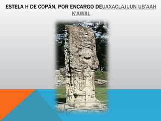 ESTELA H DE COPÁN, POR ENCARGO DEUAXACLAJUUN UB'AAH
K'AWIIL
 