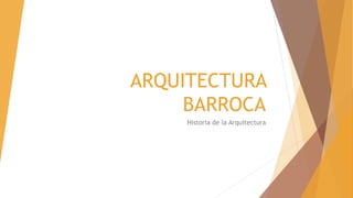 ARQUITECTURA
BARROCA
Historia de la Arquitectura
 
