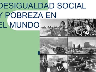 DESIGUALDAD SOCIAL
Y POBREZA EN
EL MUNDO
 