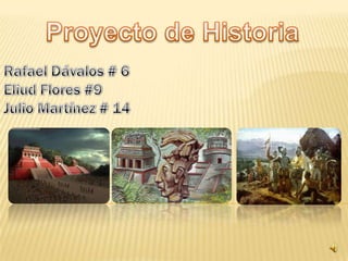 Proyecto de Historia Rafael Dávalos # 6Eliud Flores #9Julio Martínez # 14 