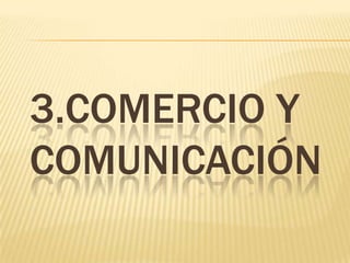 3.COMERCIO Y
COMUNICACIÓN
 