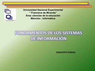 Universidad Nacional Experimental
“ Francisco de Miranda”
Área: ciencias de la educación
Mención : Informática
EMILEYDYS PINEDA
 