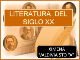 LITERATURA DEL
SIGLO XX
XIMENA
VALDIVIA 5TO “A”
 
