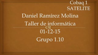 Daniel Ramírez Molina
Taller de informática
01-12-15
Grupo 1.10
 