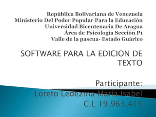 SOFTWARE PARA LA EDICION DE
TEXTO
Participante:
Loreto Ledezma María Isabel
C.L 19.963.415
 