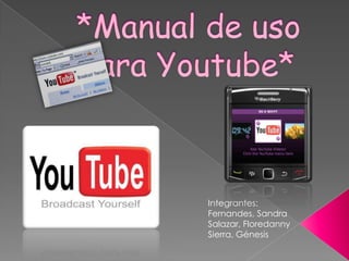 *Manual de uso para Youtube* Integrantes: Fernandes, Sandra Salazar, Floredanny Sierra, Génesis  