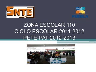 ZONA ESCOLAR 110
CICLO ESCOLAR 2011-2012
   PETE-PAT 2012-2013
 
