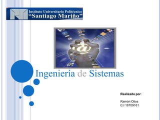 Ingeniería de Sistemas
Realizado por:
Ramón Oliva
C.I 16709161
 