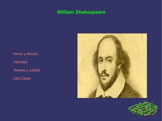 William Shakespeare
Venus y Adonis
Hamblet
Romeo y Julieta
Julio César
 