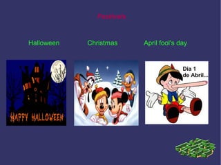 Festivals
Halloween Christmas April fool's day
 