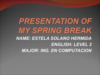 NAME: ESTELA SOLANO HERMIDA ENGLISH: LEVEL 2 MAJOR: ING. EN COMPUTACION 