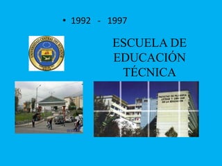 • 1992 - 1997

ESCUELA DE
EDUCACIÓN
TÉCNICA

 