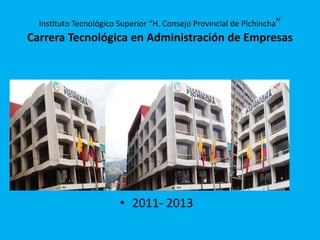 Instituto Tecnológico Superior “H. Consejo Provincial de Pichincha”

Carrera Tecnológica en Administración de Empresas

• 2011- 2013

 