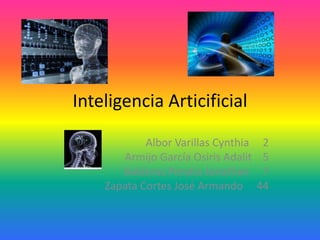 Inteligencia Articificial

            Albor Varillas Cynthia    2
       Armijo García Osiris Adalit    5
       Balderas Peralta Jonathan      7
    Zapata Cortes José Armando       44
 