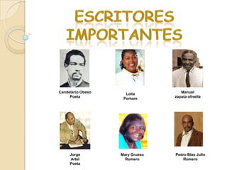 Candelario Obeso     Lolia          Manuel
     Poeta          Pomare       zapata olivella




     Jorge         Mary Grueso   Pedro Blas Julio
     Artel           Romero         Romero
     Poeta
 