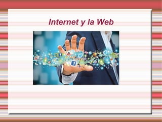 Internet y la Web 
 
