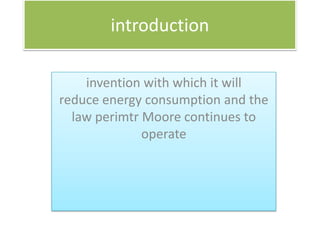 introduction

    invention with which it will
reduce energy consumption and the
  law perimtr Moore continues to
              operate
 