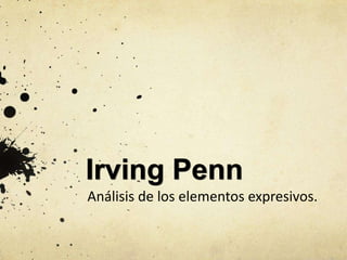 Irving Penn Análisis de los elementos expresivos. 