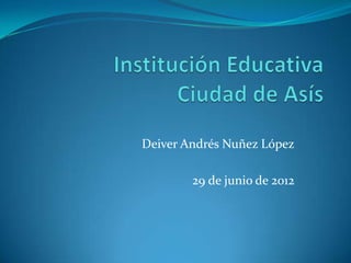 Deiver Andrés Nuñez López

        29 de junio de 2012
 