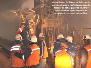 No había sido fácil llegar al Taller, por lo
que los abrazos se multiplicaron cuando
 después de haber quedado un par de
   oportunidades algo atrapados, la
  herramienta encontró camino libre.
 