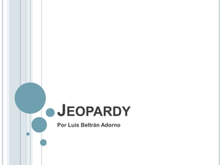 JEOPARDY
Por Luis Beltrán Adorno
 