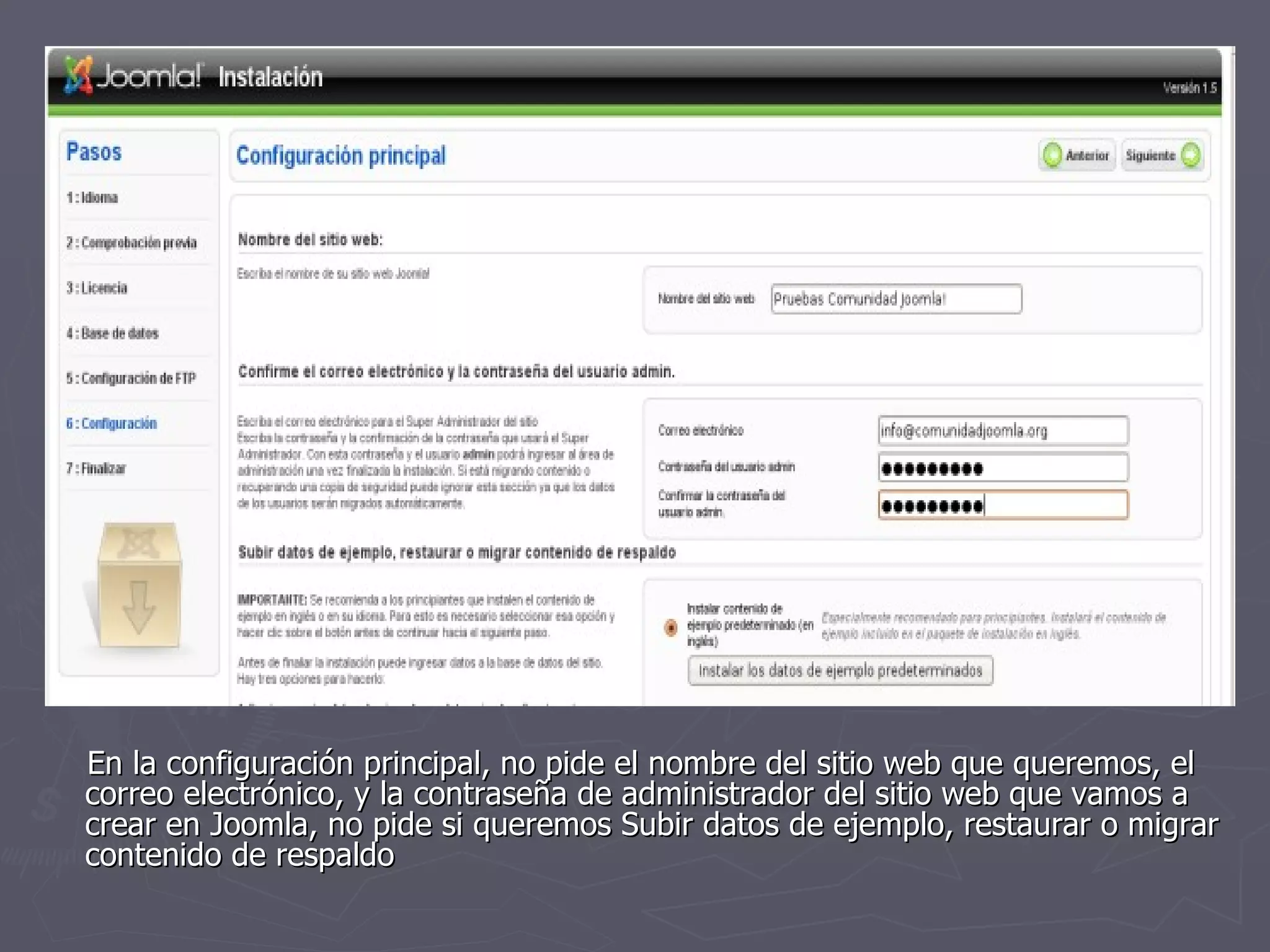 En la configuración principal, no pide el nombre del sitio web que queremos, el correo electrónico, y la contraseña de administrador del sitio web que vamos a crear en Joomla, no pide si queremos Subir datos de ejemplo, restaurar o migrar contenido de respaldo  