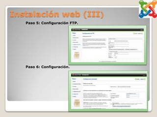 Instalación web (III)
   Paso 5: Configuración FTP.




   Paso 6: Configuración.
 