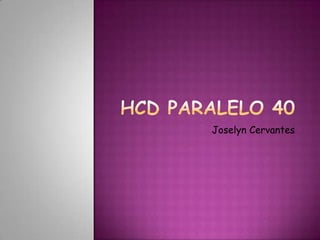 HCD PARALELO 40 Joselyn Cervantes 