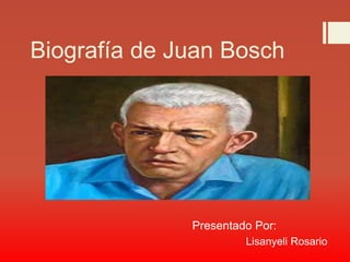 Biografía de Juan Bosch
Presentado Por:
Lisanyeli Rosario
 