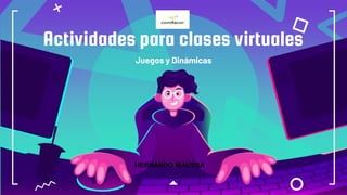 Juegos y Dinámicas
Actividades para clases virtuales
HERNANDO MAUSSA
 