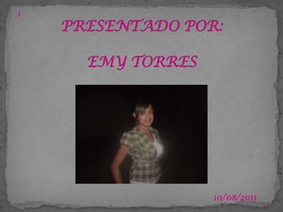 03/07/2011 1 PRESENTADO POR:EMY TORRES 