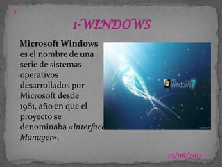 03/07/201151-WINDOWS   Microsoft Windows es el nombre de una serie de sistemas operativos desarrollados por Microsoft desde 1981, año en que el proyecto se denominaba «Interface Manager».