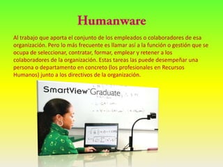 Al trabajo que aporta el conjunto de los empleados o colaboradores de esa
organización. Pero lo más frecuente es llamar así a la función o gestión que se
ocupa de seleccionar, contratar, formar, emplear y retener a los
colaboradores de la organización. Estas tareas las puede desempeñar una
persona o departamento en concreto (los profesionales en Recursos
Humanos) junto a los directivos de la organización.
 