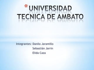 Integrantes: Danilo Jaramillo
Sebastián Jarrin
Elida Caza
*
 