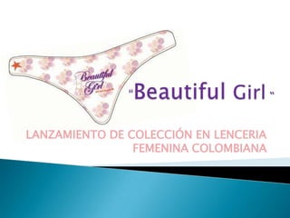 “Beautiful Girl“ LANZAMIENTO DE COLECCIÓN EN LENCERIA FEMENINA COLOMBIANA 