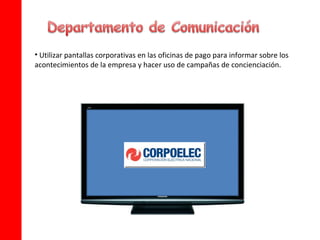 • Utilizar pantallas corporativas en las oficinas de pago para informar sobre los
acontecimientos de la empresa y hacer uso de campañas de concienciación.
 