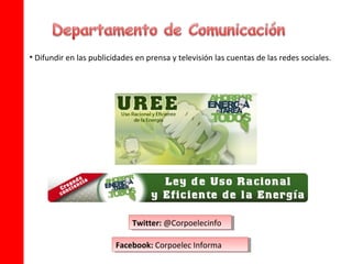 • Difundir en las publicidades en prensa y televisión las cuentas de las redes sociales.




                              Twitter: @Corpoelecinfo
                               Twitter: @Corpoelecinfo

                         Facebook: Corpoelec Informa
                          Facebook: Corpoelec Informa
 