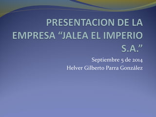Septiembre 5 de 2014
Helver Gilberto Parra González
 