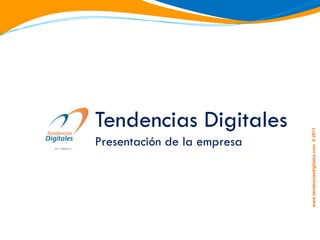 Tendencias Digitales




                             www.tendenciasdigitales.com ® 2011
Presentación de la empresa
 