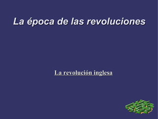 La revolución inglesa La época de las revoluciones 
