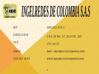 N IT            900.523.21 6-3

D IREC C IO N
                C RA 36 N o. 1 C 30 O FIC 301

PB X
                375 40 25

EMAIL           Info@ ingel esd ecol
                           red      ombia.com

P AG INA WEB    www.ingel esd ecol
                        red       ombia.com



                1
 