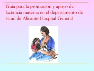 Guía para la promoción y apoyo de
lactancia materna en el departamento de
salud de Alicante-Hospital General
 