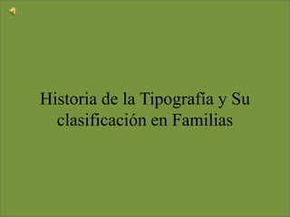 Historia de la Tipografía y Su
  clasificación en Familias
 