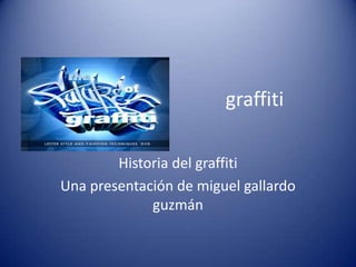 graffiti Historia del graffiti Una presentación de miguel gallardo guzmán  