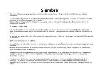Las malas hierbas se combaten con ayuda de diversos métodos mecánicos y químicos, que incluyen abundantes pulverizaciones con herbicidas antes y después de la plantación y laboreo con máquinas fresadoras mecánicas y provistas de sopletes. 
